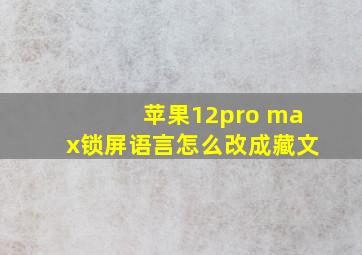 苹果12pro max锁屏语言怎么改成藏文